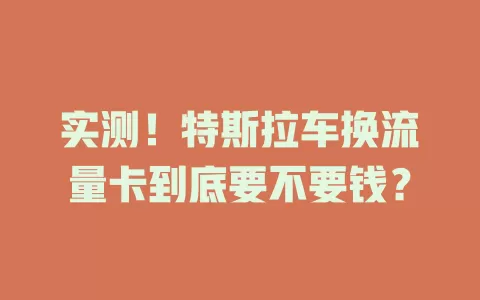 实测！特斯拉车换流量卡到底要不要钱？