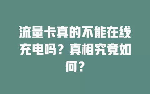 流量卡真的不能在线充电吗？真相究竟如何？