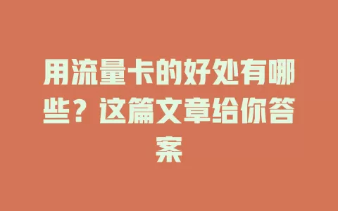 用流量卡的好处有哪些？这篇文章给你答案