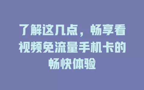 了解这几点，畅享看视频免流量手机卡的畅快体验