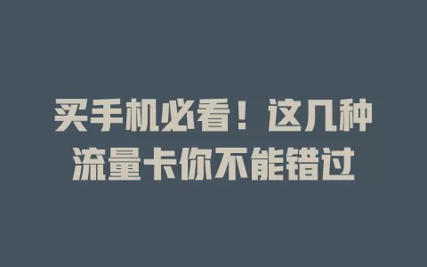 买手机必看！这几种流量卡你不能错过