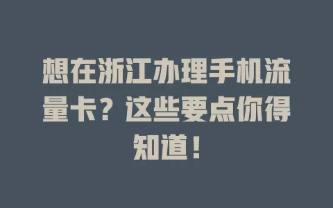 想在浙江办理手机流量卡？这些要点你得知道！