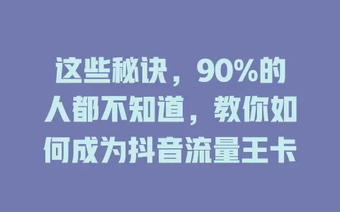 这些秘诀，90%的人都不知道，教你如何成为抖音流量王卡
