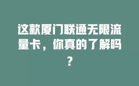 这款厦门联通无限流量卡，你真的了解吗？