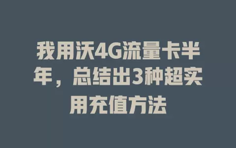 我用沃4G流量卡半年，总结出3种超实用充值方法