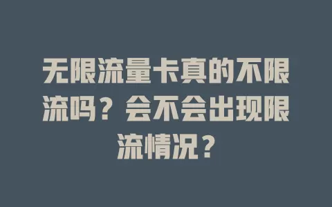 无限流量卡真的不限流吗？会不会出现限流情况？