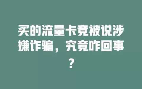 买的流量卡竟被说涉嫌诈骗，究竟咋回事？