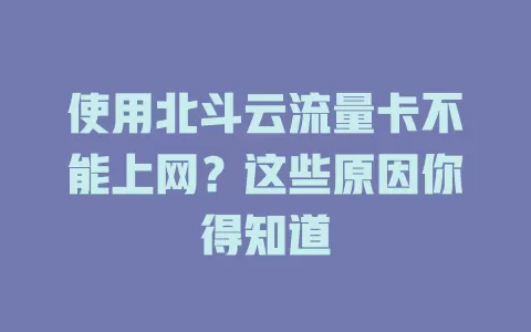 使用北斗云流量卡不能上网？这些原因你得知道