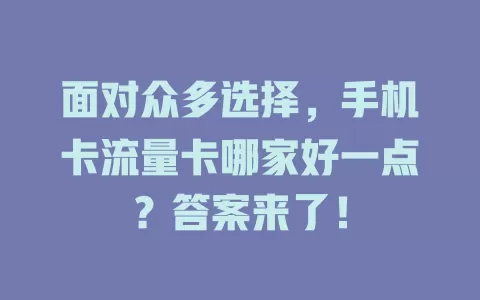 面对众多选择，手机卡流量卡哪家好一点？答案来了！