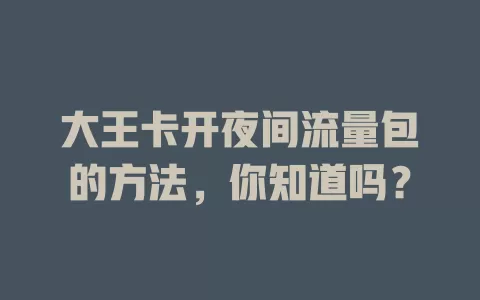 大王卡开夜间流量包的方法，你知道吗？