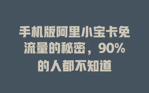 手机版阿里小宝卡免流量的秘密，90%的人都不知道