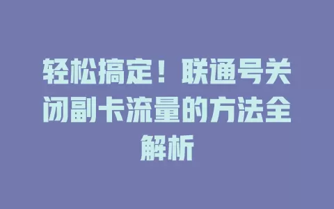 轻松搞定！联通号关闭副卡流量的方法全解析