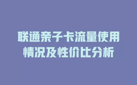 联通亲子卡流量使用情况及性价比分析