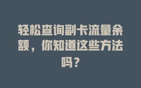 轻松查询副卡流量余额，你知道这些方法吗？