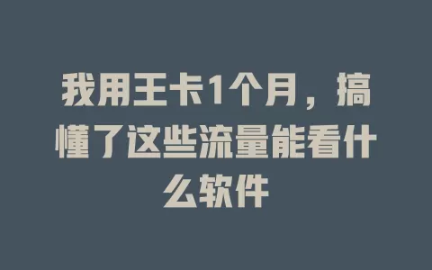 我用王卡1个月，搞懂了这些流量能看什么软件