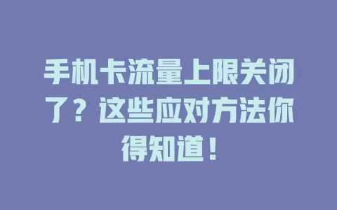 手机卡流量上限关闭了？这些应对方法你得知道！