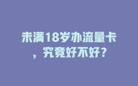 未满18岁办流量卡，究竟好不好？