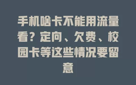 手机啥卡不能用流量看？定向、欠费、校园卡等这些情况要留意