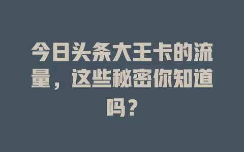 今日头条大王卡的流量，这些秘密你知道吗？