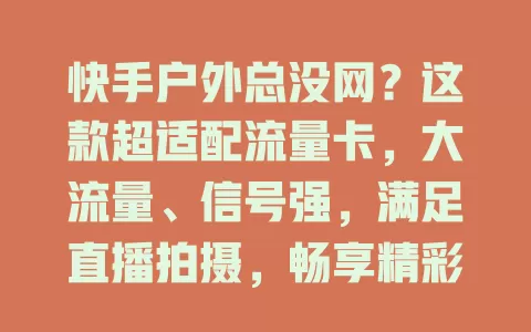 快手户外总没网？这款超适配流量卡，大流量、信号强，满足直播拍摄，畅享精彩瞬间！