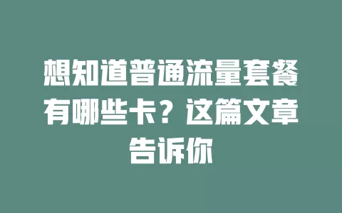 想知道普通流量套餐有哪些卡？这篇文章告诉你