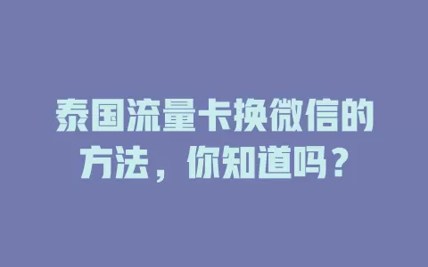 泰国流量卡换微信的方法，你知道吗？