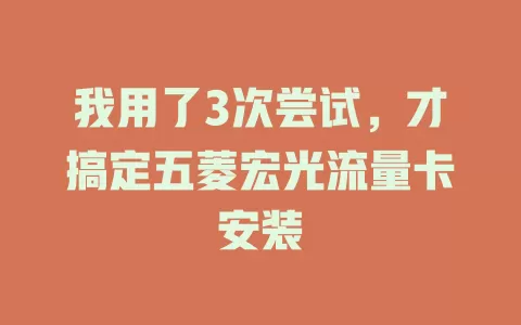 我用了3次尝试，才搞定五菱宏光流量卡安装