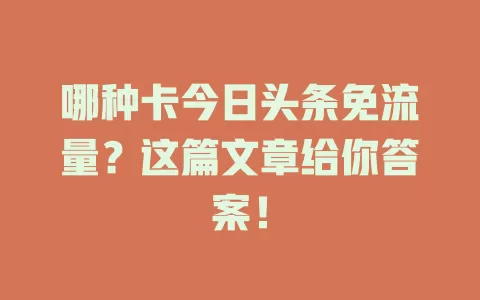 哪种卡今日头条免流量？这篇文章给你答案！