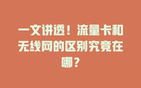 一文讲透！流量卡和无线网的区别究竟在哪？