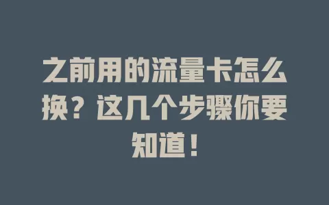 之前用的流量卡怎么换？这几个步骤你要知道！