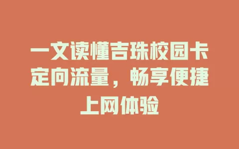 一文读懂吉珠校园卡定向流量，畅享便捷上网体验