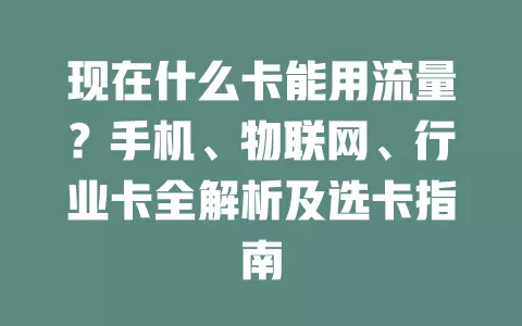 现在什么卡能用流量？手机、物联网、行业卡全解析及选卡指南