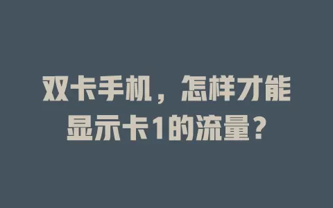 双卡手机，怎样才能显示卡1的流量？