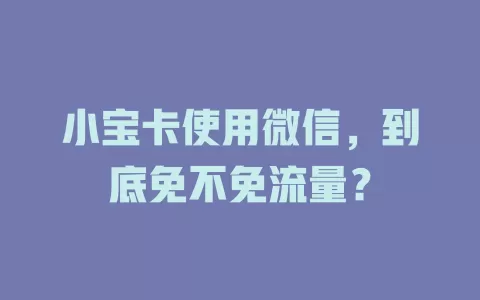 小宝卡使用微信，到底免不免流量？
