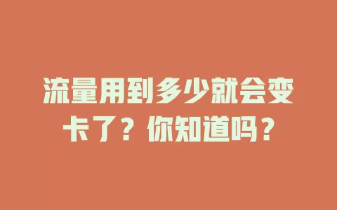 流量用到多少就会变卡了？你知道吗？