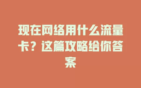 现在网络用什么流量卡？这篇攻略给你答案