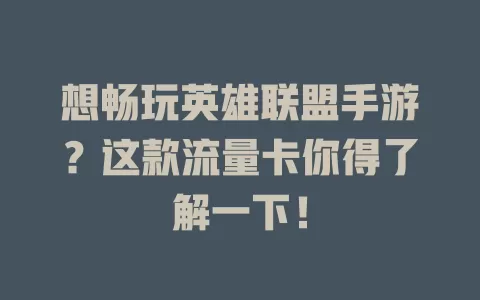 想畅玩英雄联盟手游？这款流量卡你得了解一下！