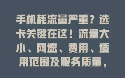手机耗流量严重？选卡关键在这！流量大小、网速、费用、适用范围及服务质量，多因素综合考量，才能选到适合流量卡，畅享移动互联网生活