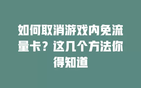 如何取消游戏内免流量卡？这几个方法你得知道