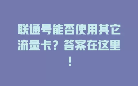 联通号能否使用其它流量卡？答案在这里！