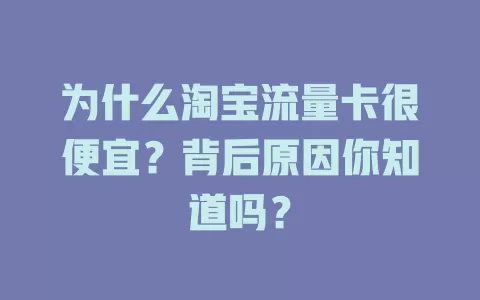 为什么淘宝流量卡很便宜？背后原因你知道吗？