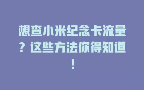 想查小米纪念卡流量？这些方法你得知道！