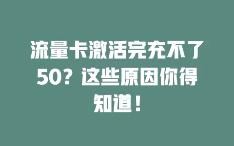 流量卡激活完充不了50？这些原因你得知道！