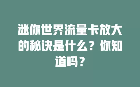 迷你世界流量卡放大的秘诀是什么？你知道吗？