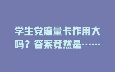 学生党流量卡作用大吗？答案竟然是……