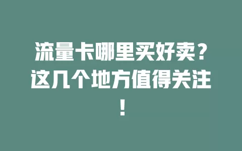 流量卡哪里买好卖？这几个地方值得关注！