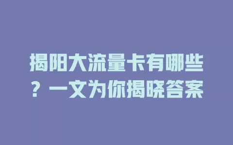 揭阳大流量卡有哪些？一文为你揭晓答案
