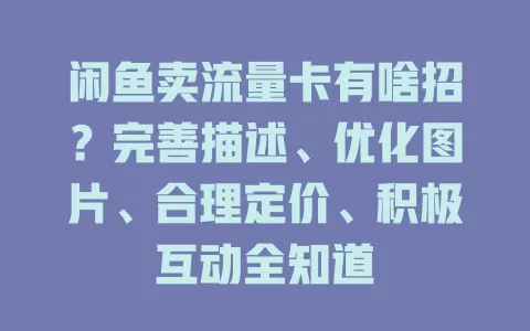 闲鱼卖流量卡有啥招？完善描述、优化图片、合理定价、积极互动全知道