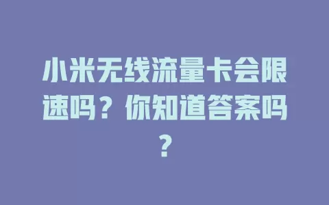 小米无线流量卡会限速吗？你知道答案吗？