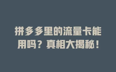 拼多多里的流量卡能用吗？真相大揭秘！